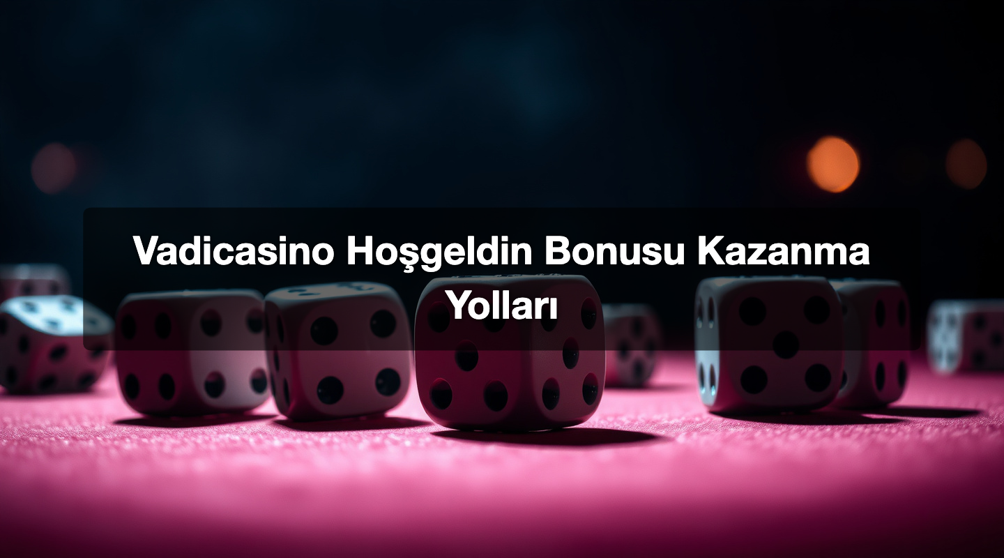 Vadicasino Hoşgeldin Bonusu Kazanma Yolları